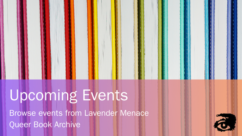 Decorative header image of rainbow books. Text: Upcoming Events - Browse events from Lavender Menace Queer Book Archive