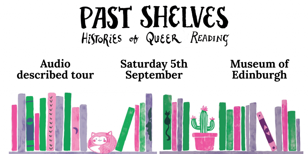 A banner with illustrated bookshelves and event information. The bookshelves contain books in pink, purple and green, along with drawings of a cute cat and cactus. The text reads: Past Shelves Histories of Queer Reading, audio described tour, Saturday 5th September, Museum of Edinburgh.